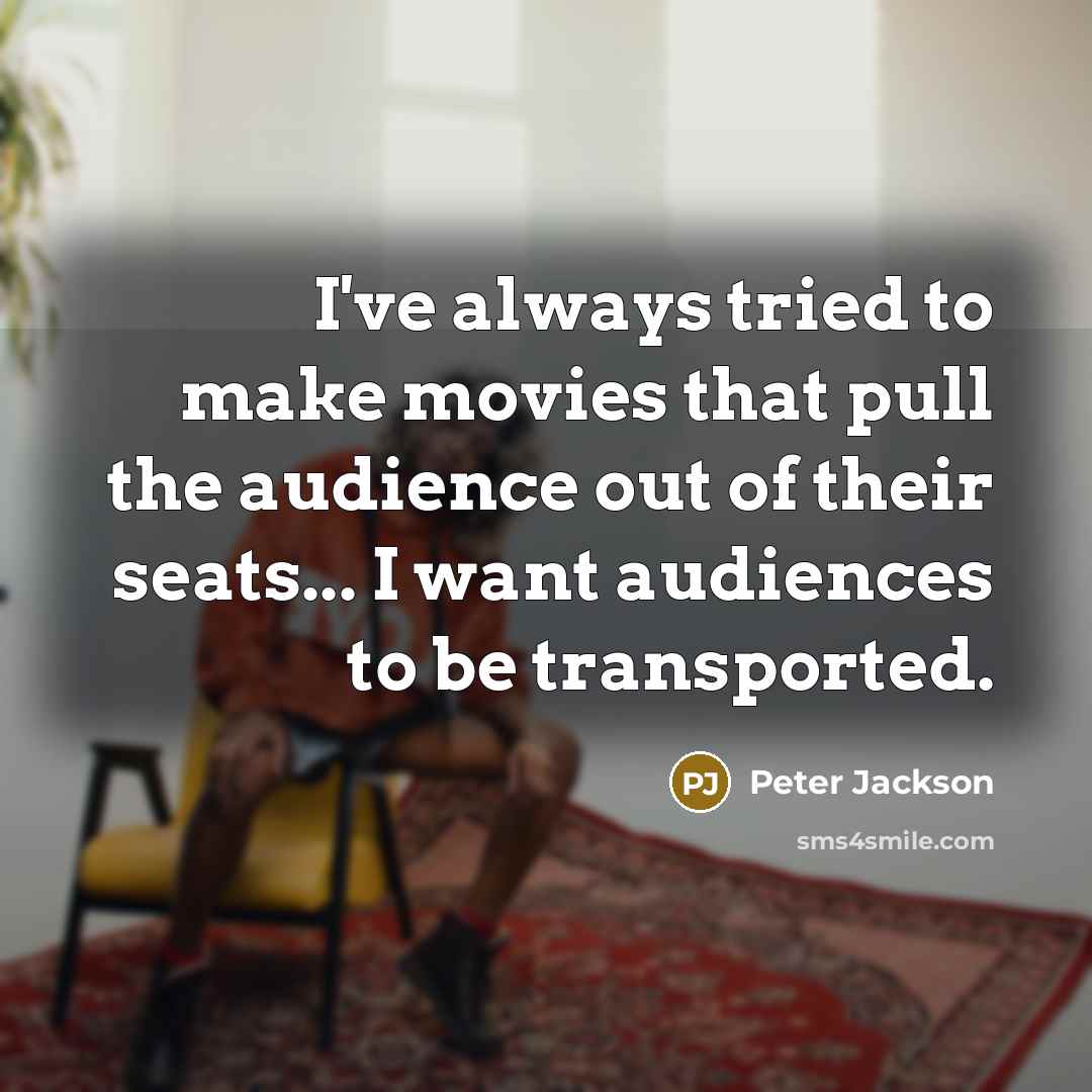 “I've always tried to make movies that pull the audience…” quote by Peter Jackson