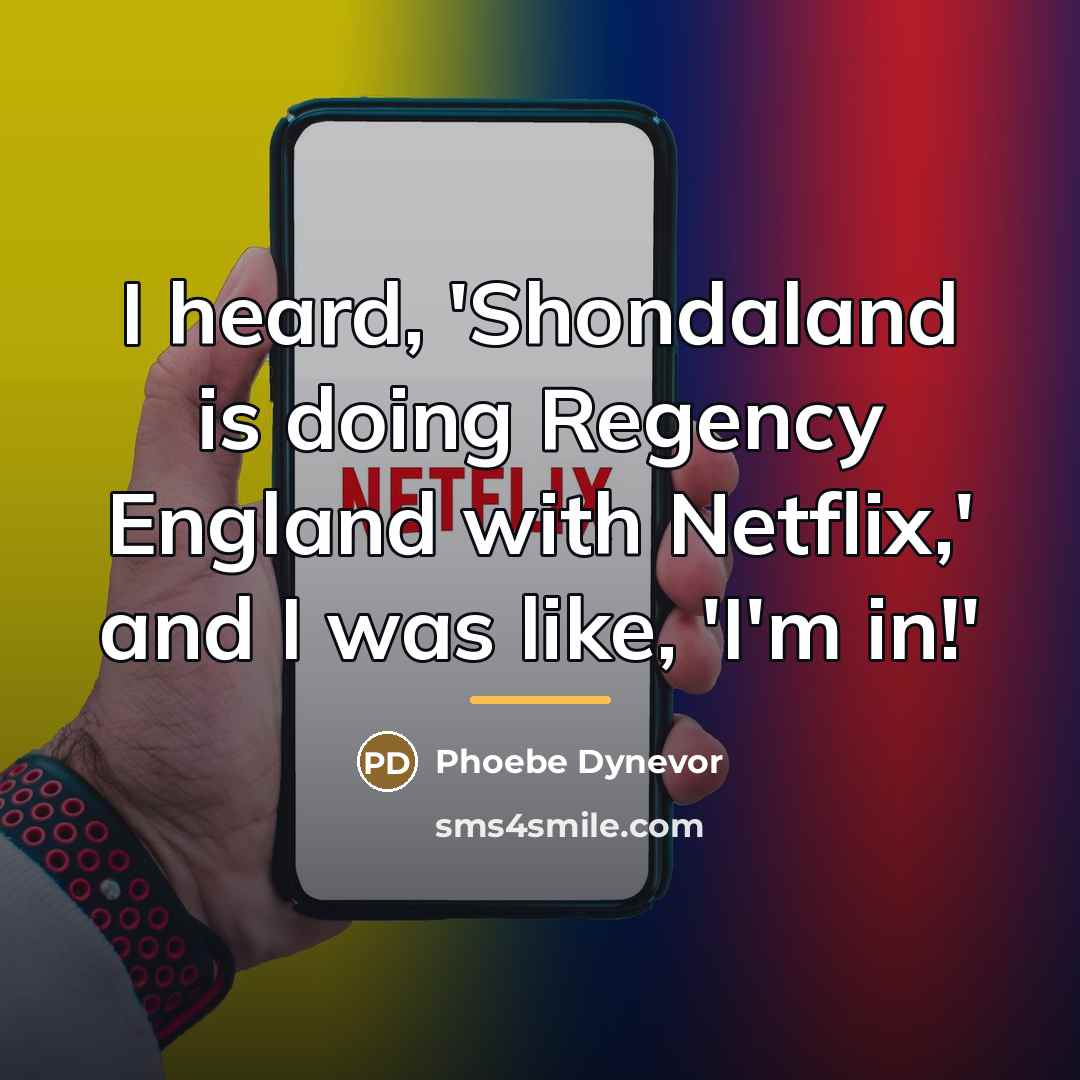 “I heard, 'Shondaland is doing Regency England with Netflix,' and…” quote by Phoebe Dynevor