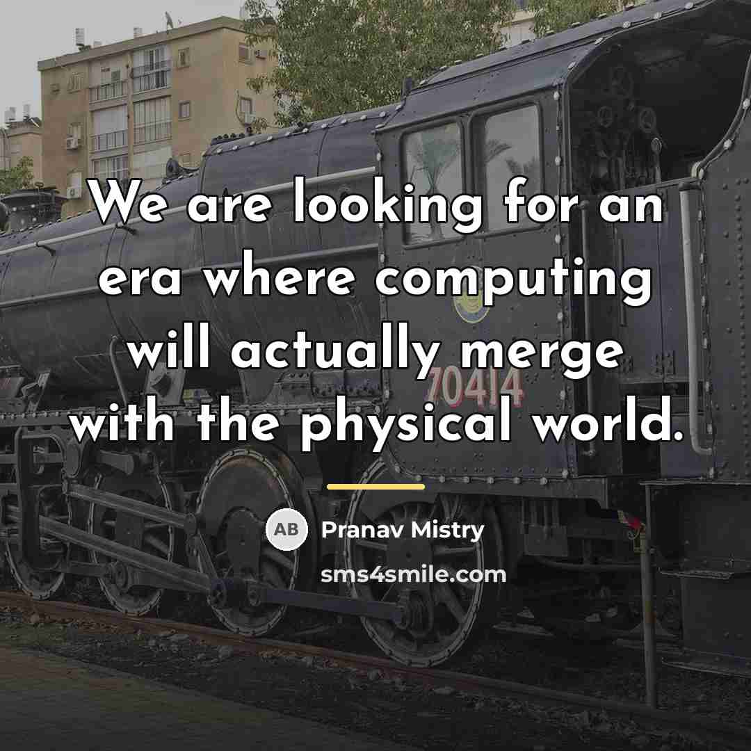 “We are looking for an era where computing will actually…” quote by Pranav Mistry
