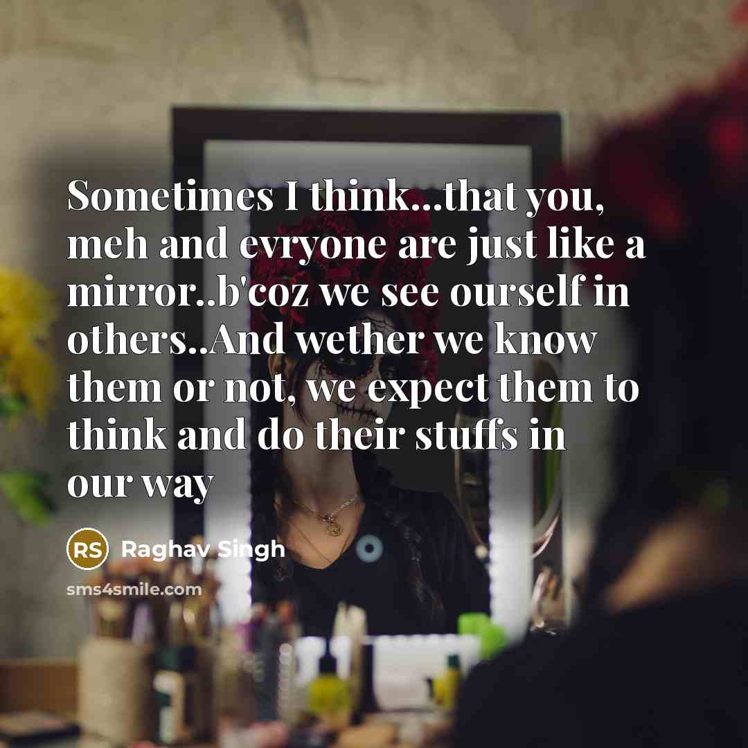 “Sometimes I think...that you, meh and evryone are just like…” quote by Raghav Singh