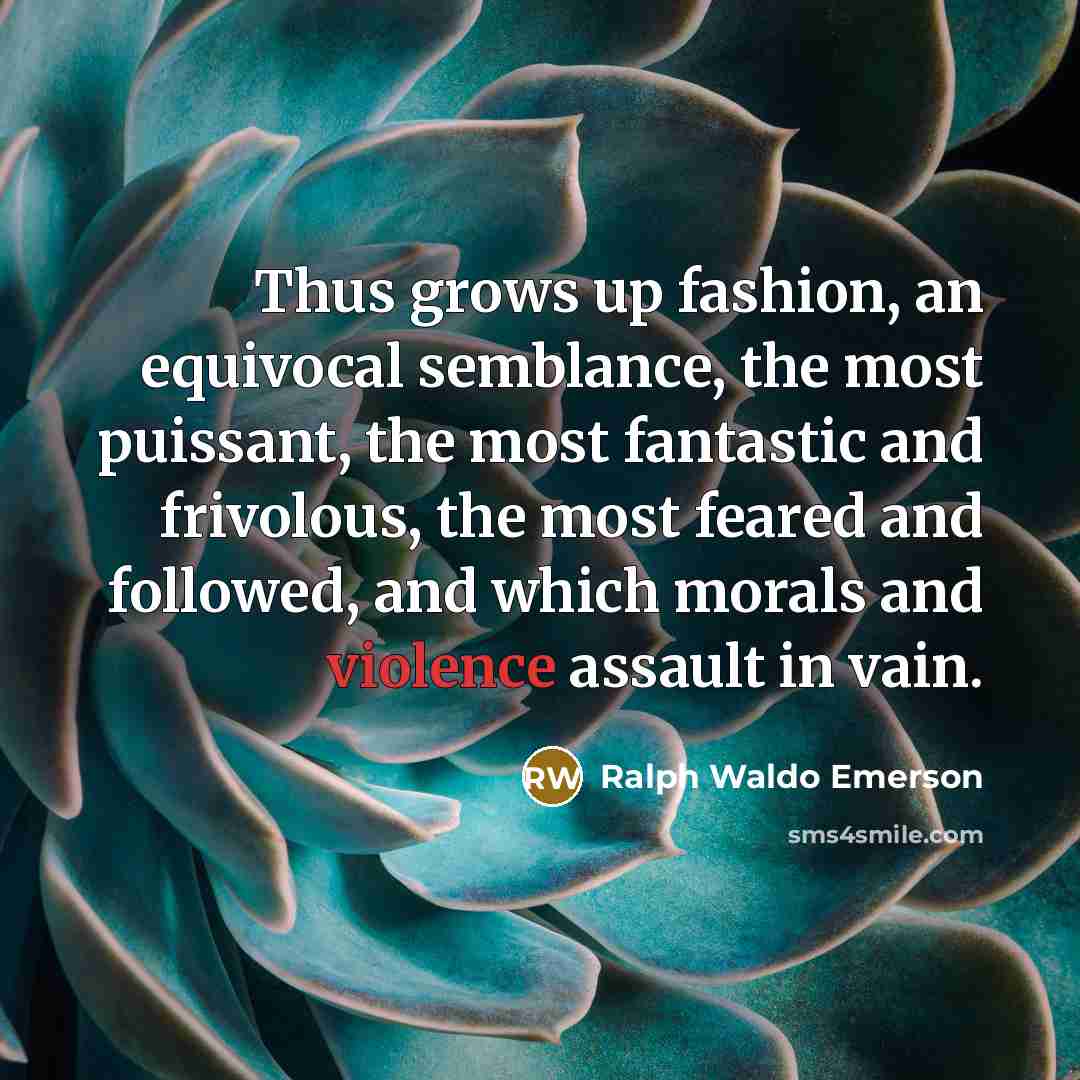 “Thus grows up fashion, an equivocal semblance, the most puissant,…” quote by Ralph Waldo Emerson