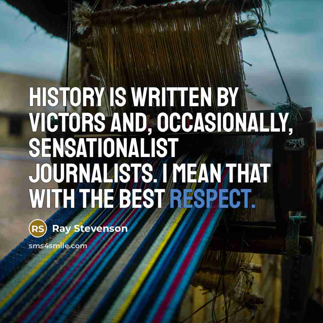 “History is written by victors and, occasionally, sensationalist journalists. I…” quote by Ray Stevenson