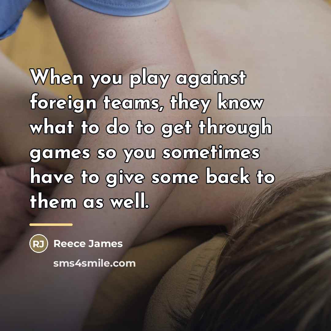 “When you play against foreign teams, they know what to…” quote by Reece James