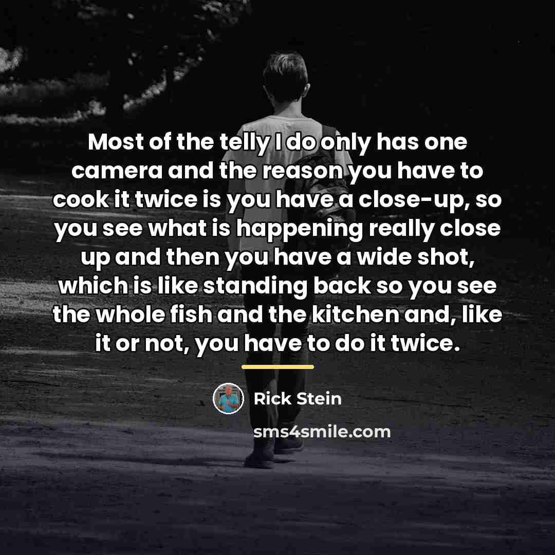 “Most of the telly I do only has one camera…” quote by Rick Stein