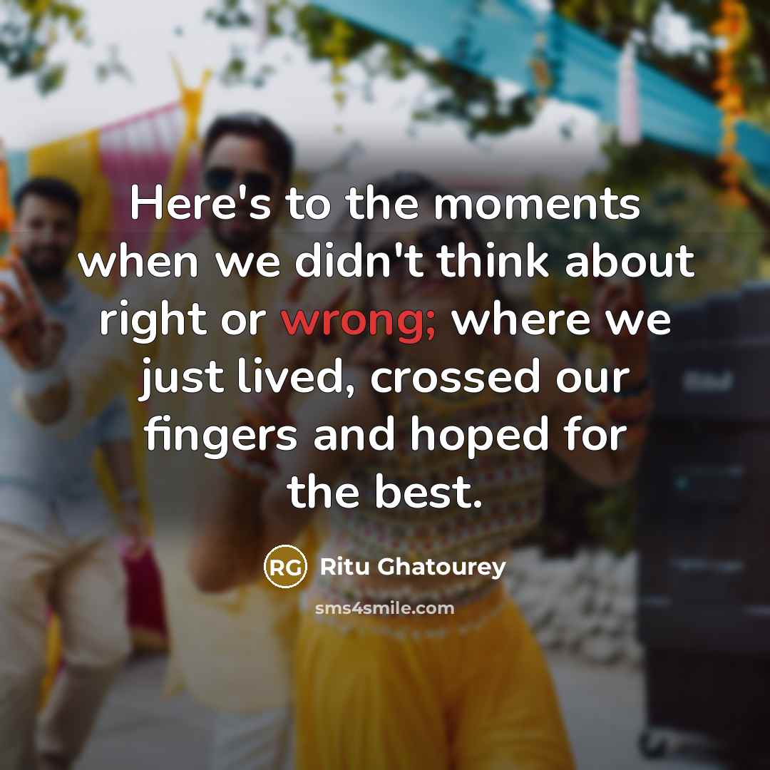 “Here's to the moments when we didn't think about right…” quote by Ritu Ghatourey