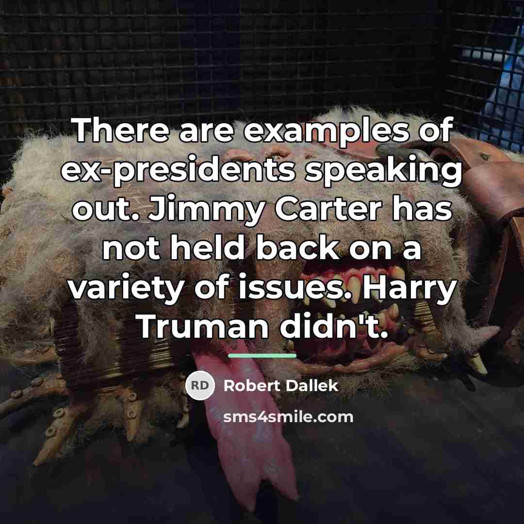 “There are examples of ex-presidents speaking out. Jimmy Carter has…” quote by Robert Dallek