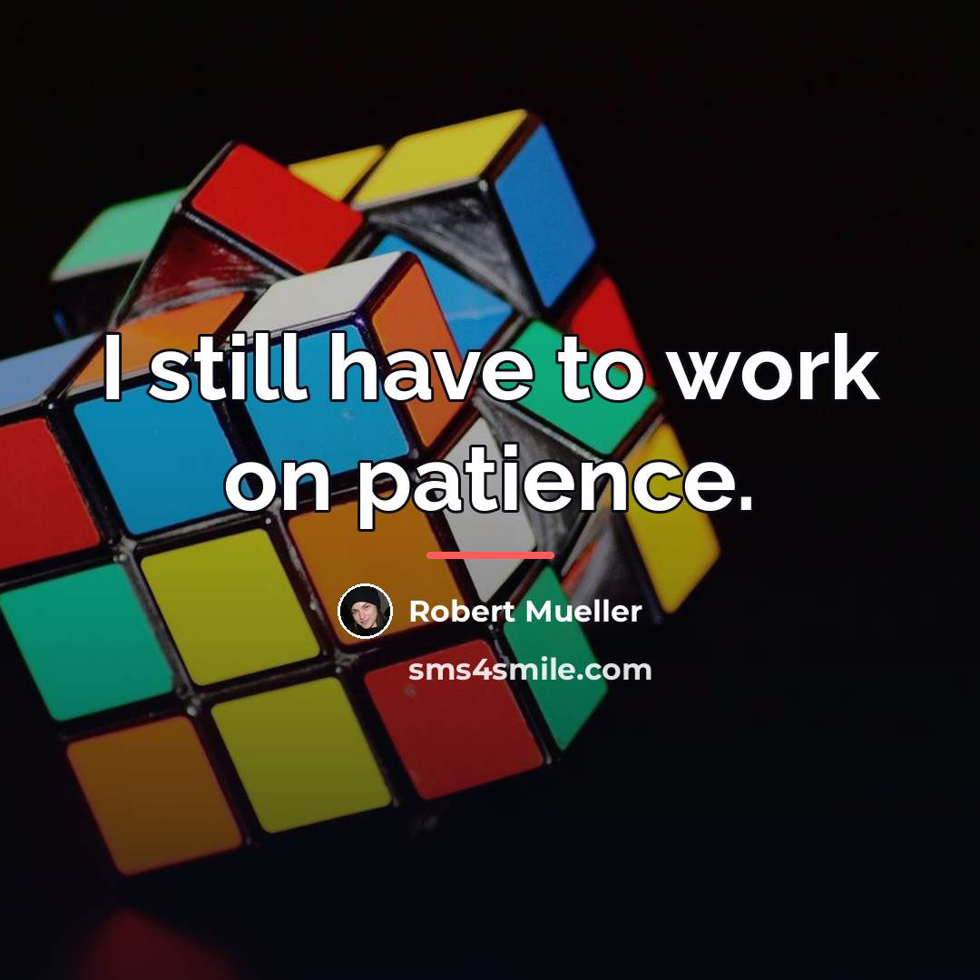 “I still have to work on patience.…” quote by Robert Mueller