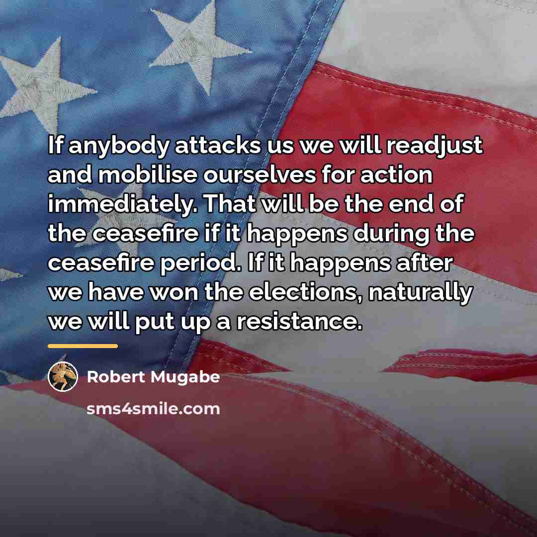 “If anybody attacks us we will readjust and mobilise ourselves…” quote by Robert Mugabe