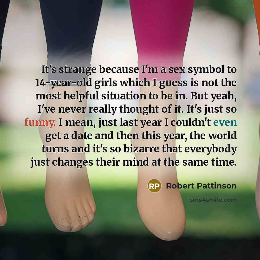 “It's strange because I'm a sex symbol to 14-year-old girls…” quote by Robert Pattinson