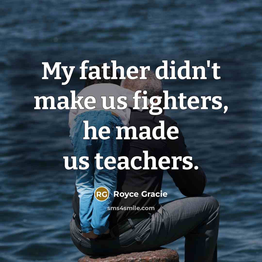 “My father didn't make us fighters, he made us teachers.…” quote by Royce Gracie