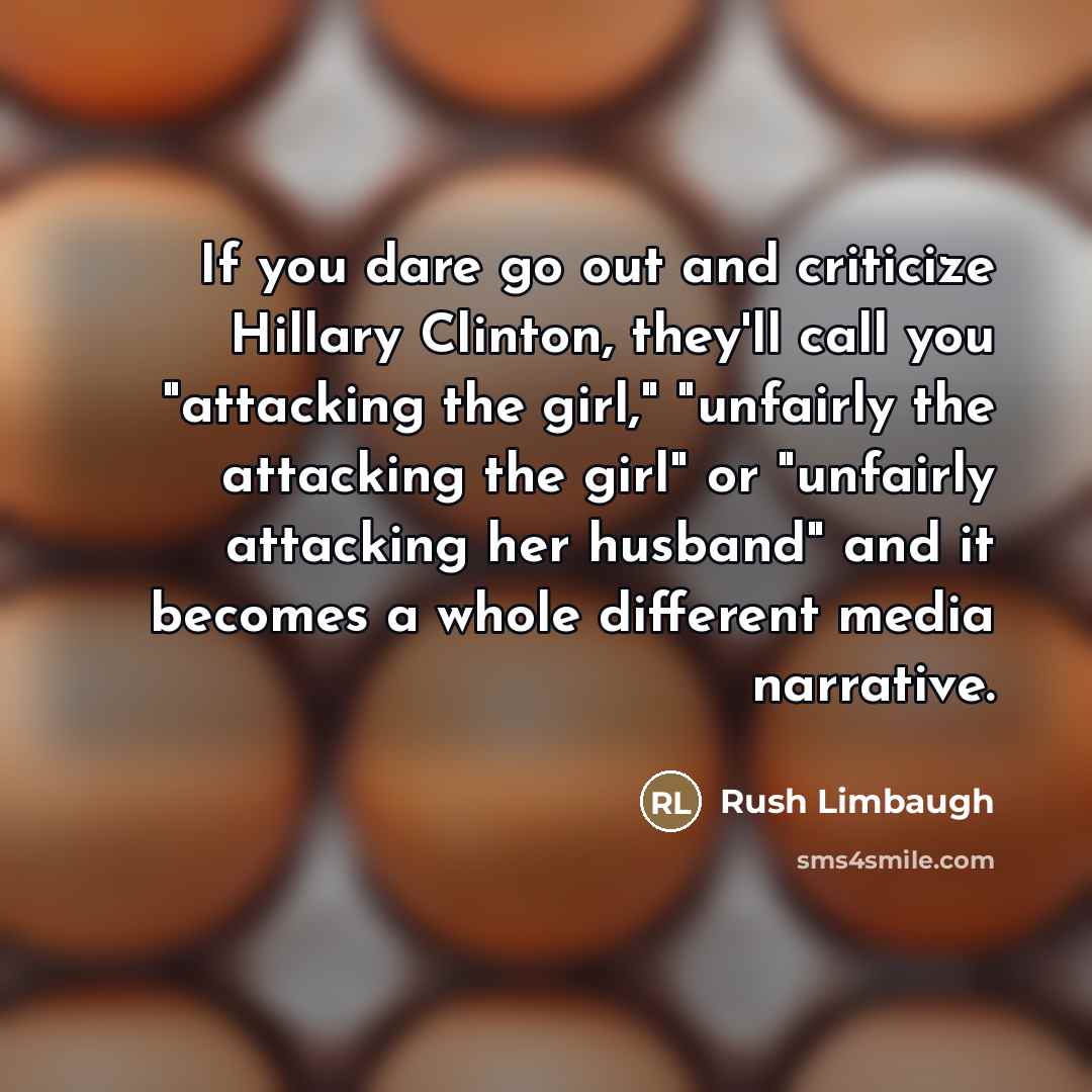 “If you dare go out and criticize Hillary Clinton, they'll…” quote by Rush Limbaugh