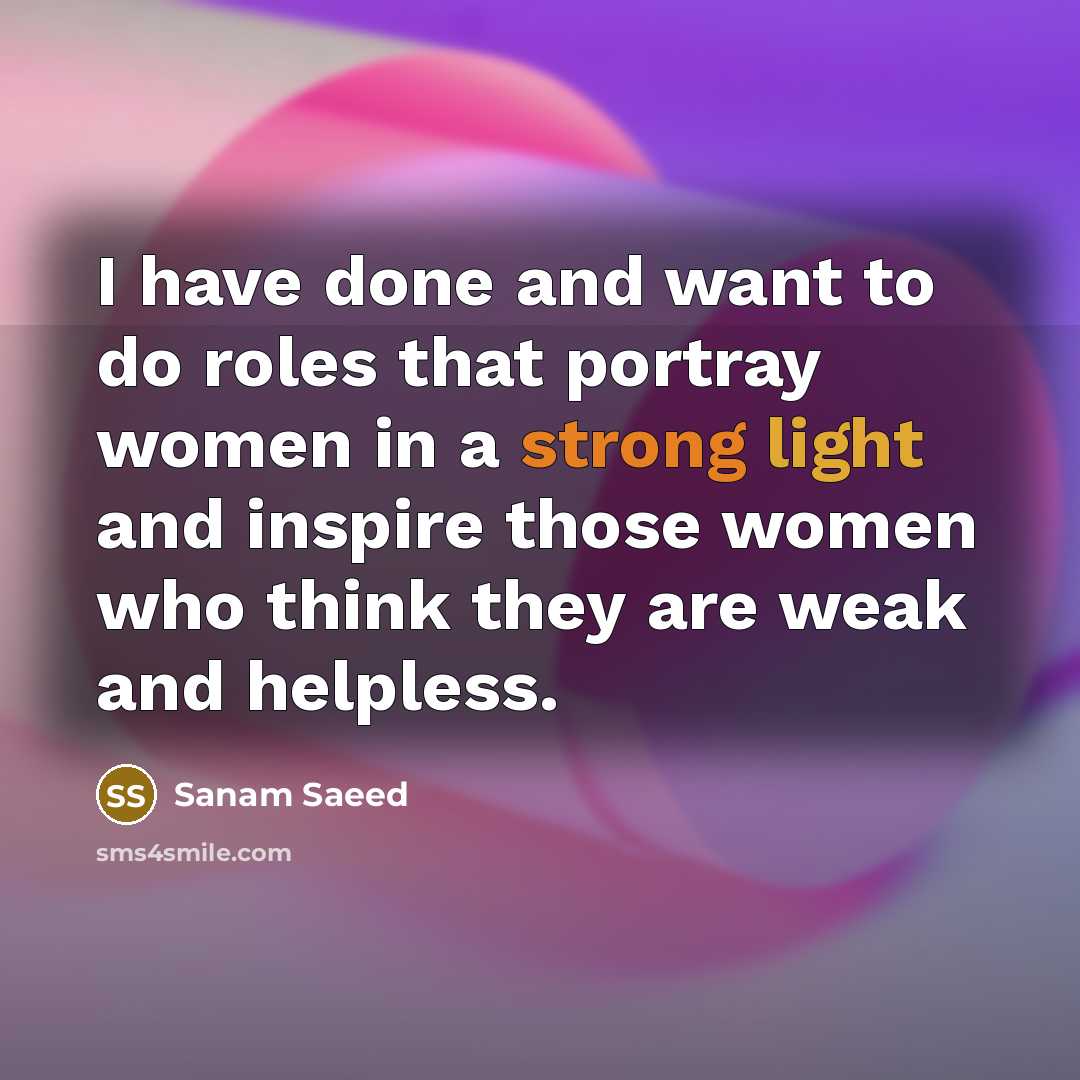“I have done and want to do roles that portray…” quote by Sanam Saeed