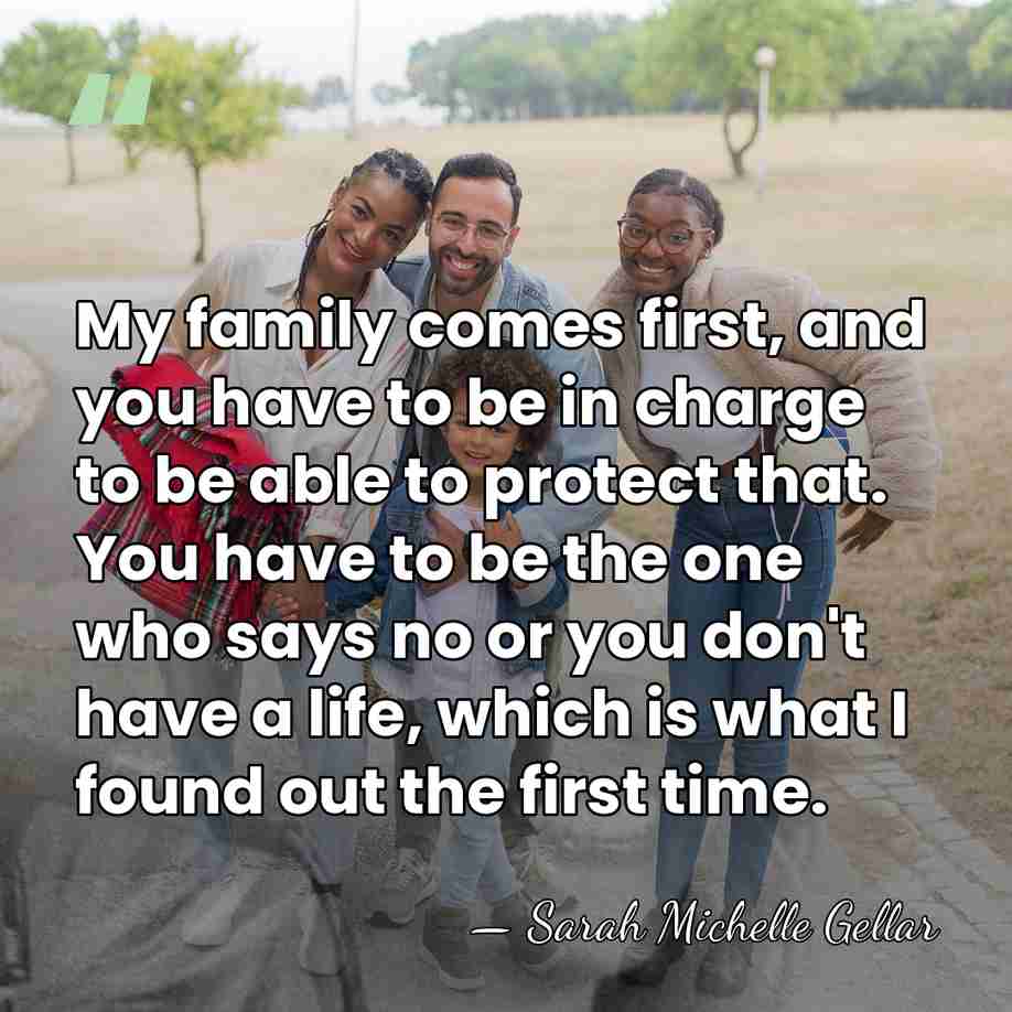 My family comes first, and you have to be in charge to&hellip; - Sarah Michelle Gellar