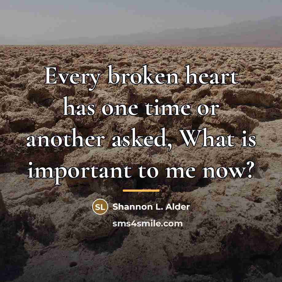 “Every broken heart has one time or another asked, What…” quote by Shannon L. Alder