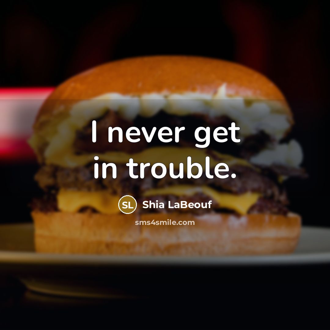 “I never get in trouble.…” quote by Shia LaBeouf