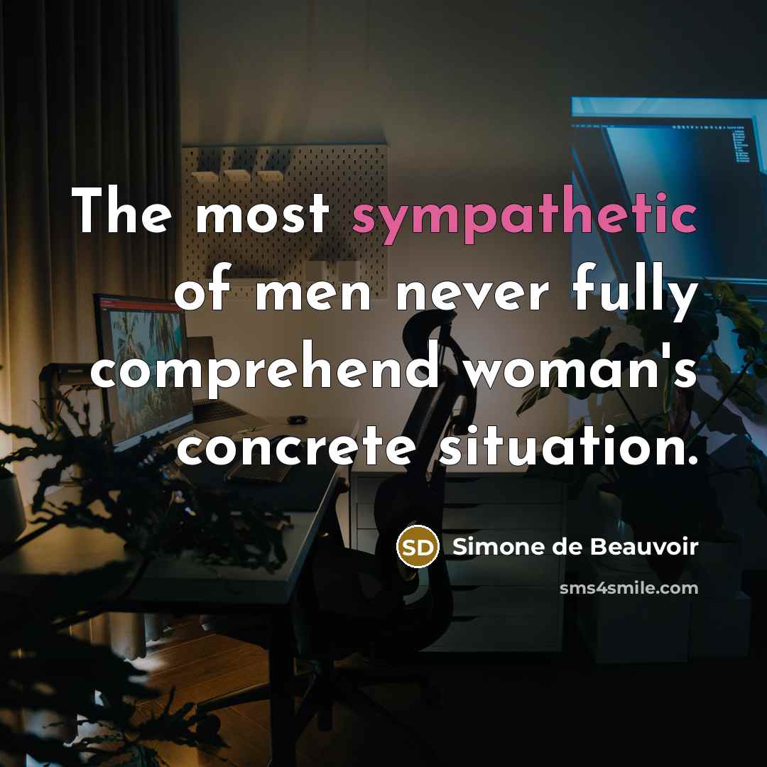 “The most sympathetic of men never fully comprehend woman's concrete…” quote by Simone de Beauvoir