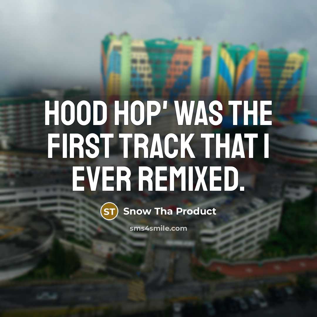 “Hood Hop' was the first track that I ever remixed.…” quote by Snow Tha Product