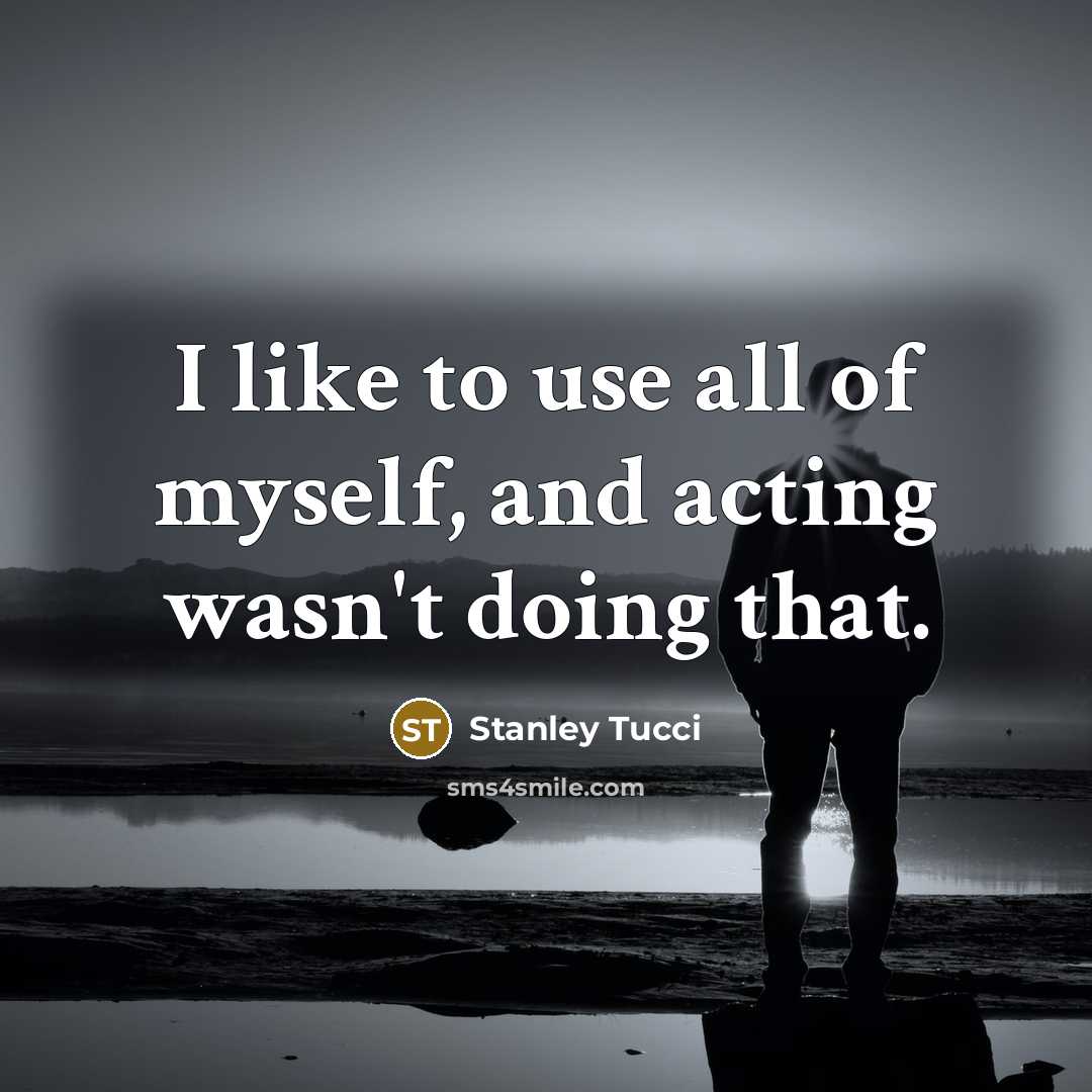 “I like to use all of myself, and acting wasn't…” quote by Stanley Tucci