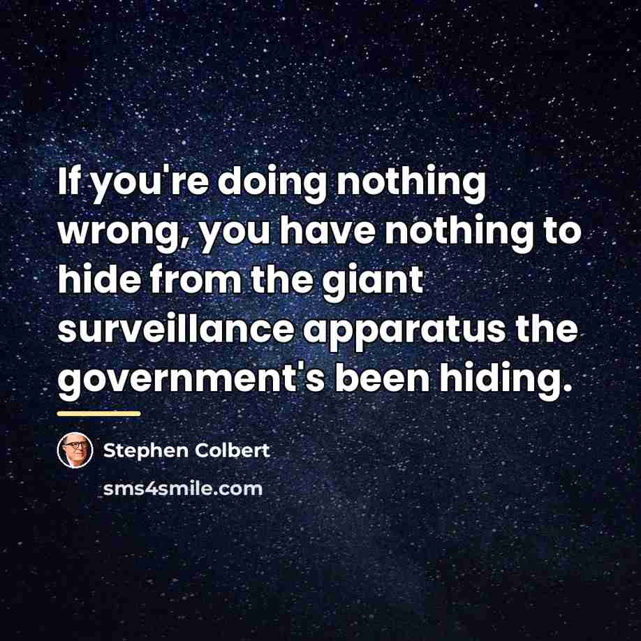 “If you're doing nothing wrong, you have nothing to hide…” quote by Stephen Colbert