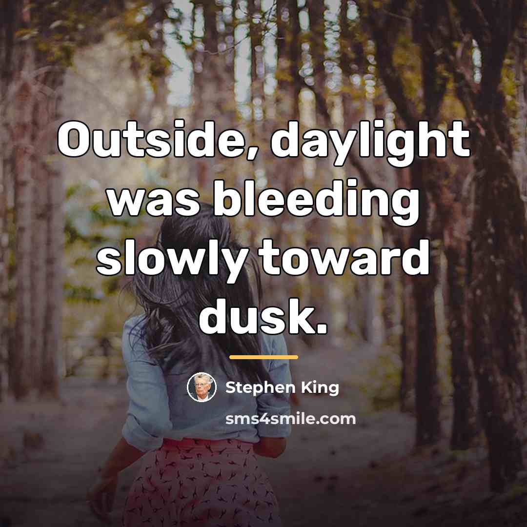 “Outside, daylight was bleeding slowly toward dusk.…” quote by Stephen King