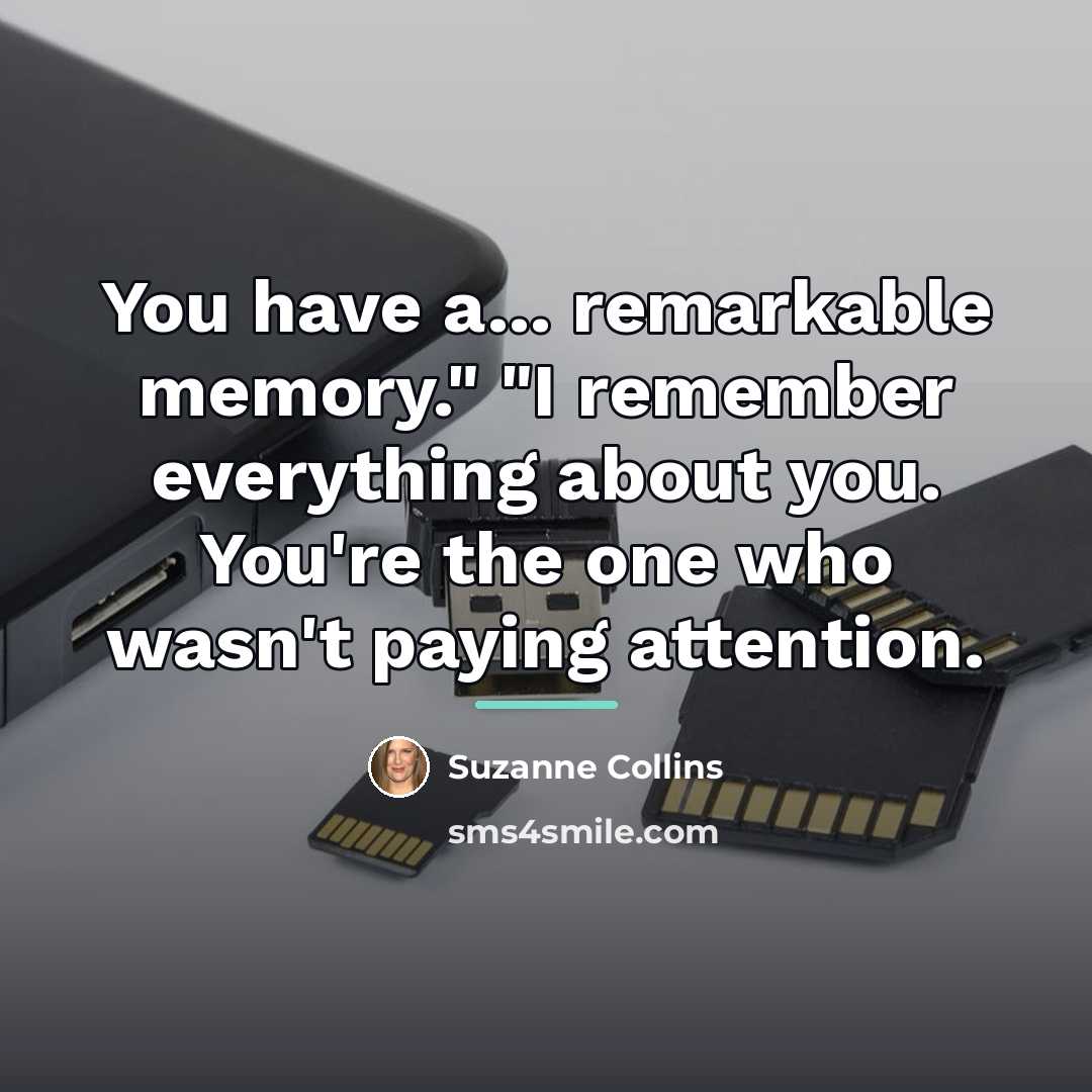 “You have a... remarkable memory." "I remember everything about you.…” quote by Suzanne Collins