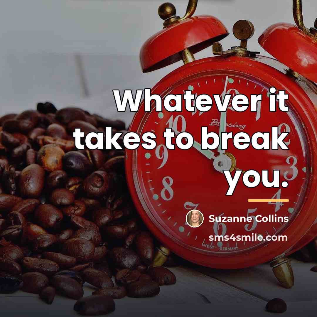 “Whatever it takes to break you.…” quote by Suzanne Collins