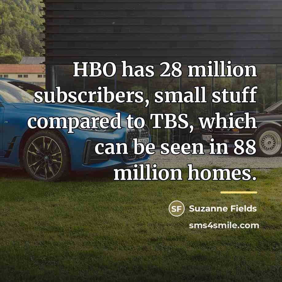 “HBO has 28 million subscribers, small stuff compared to TBS,…” quote by Suzanne Fields
