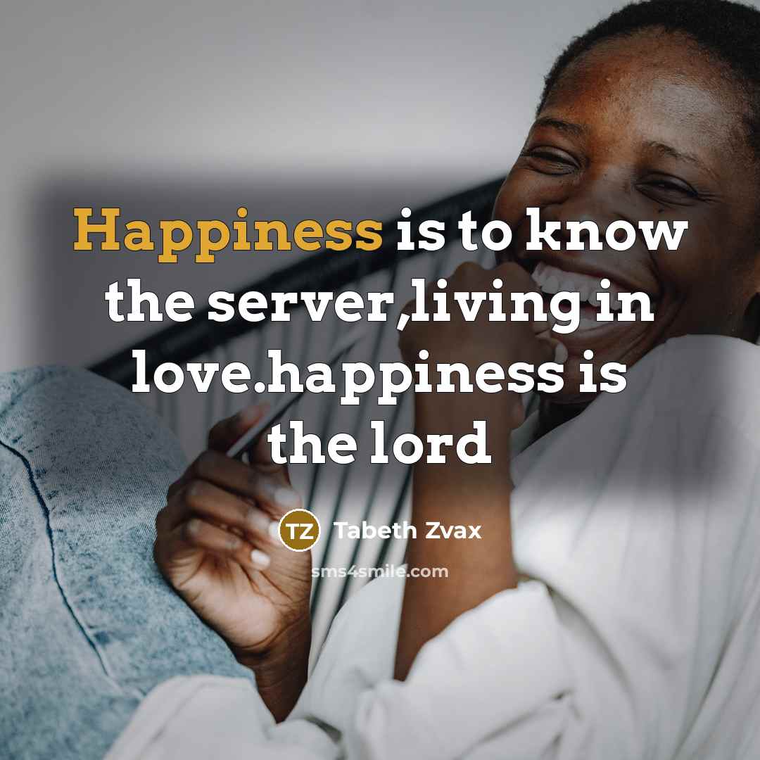 “Happiness is to know the server,living in love.happiness is the lord” quote by Tabeth Zvax