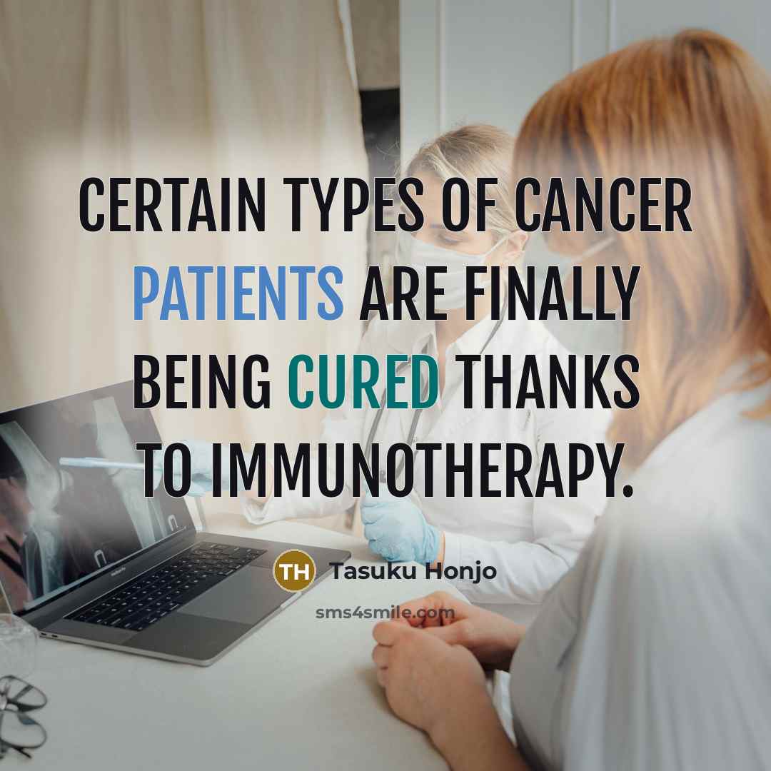 “Certain types of cancer patients are finally being cured thanks…” quote by Tasuku Honjo