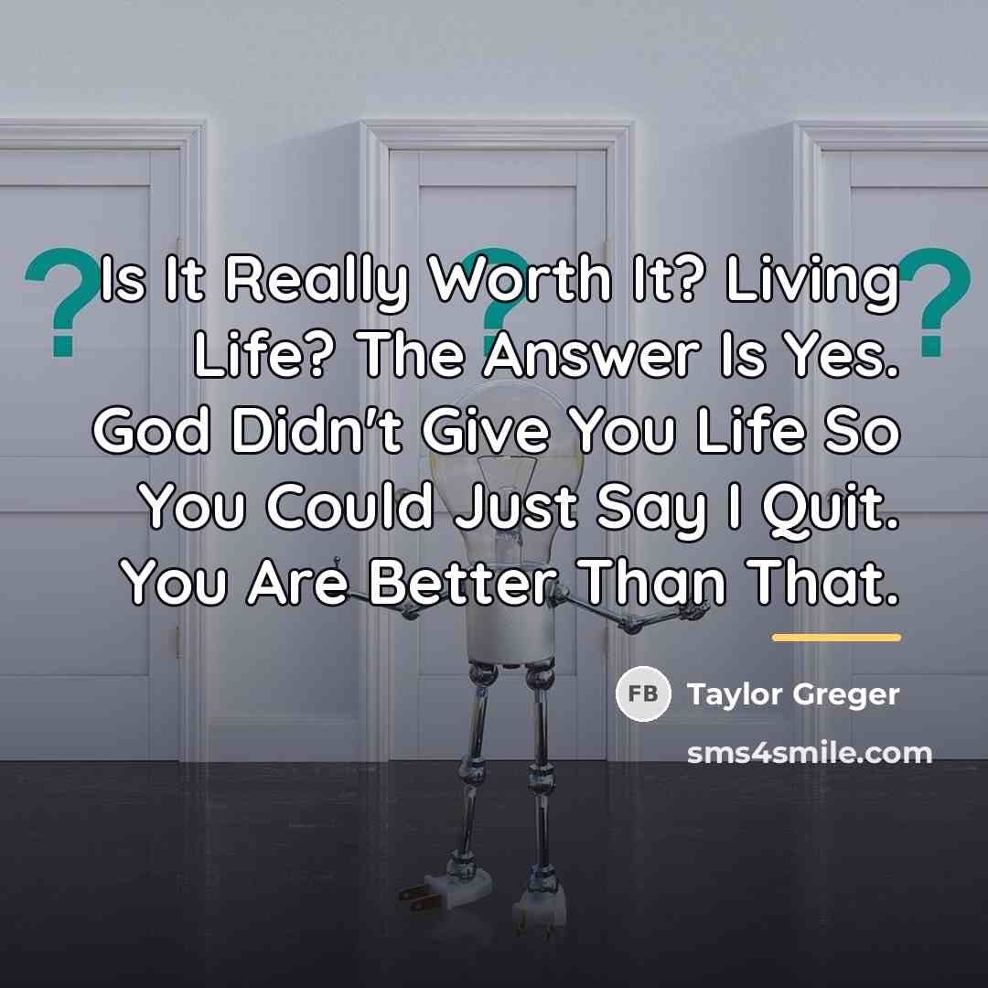“Is It Really Worth It? Living Life? The Answer Is…” quote by Taylor Greger