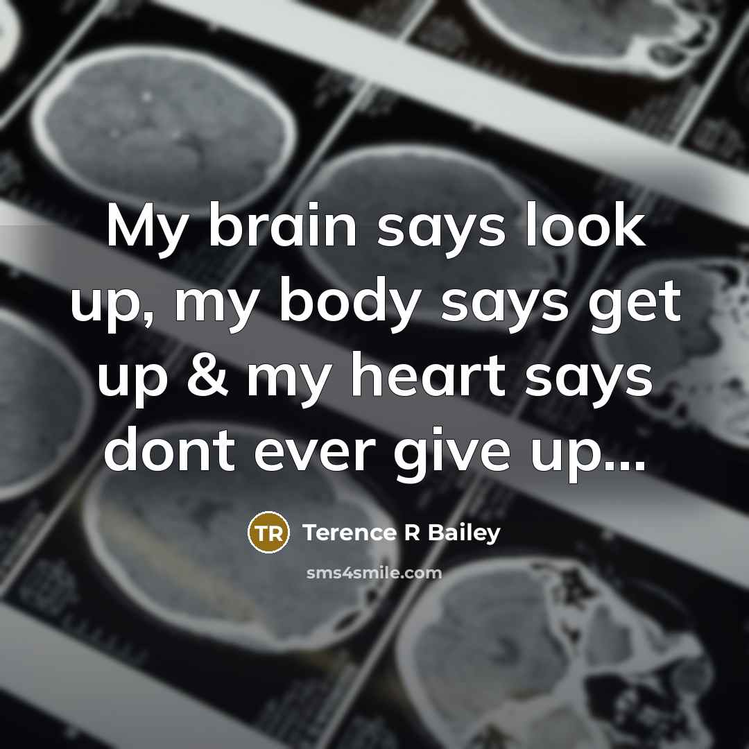 “My brain says look up, my body says get up…” quote by Terence R Bailey