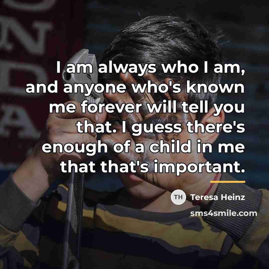 “I am always who I am, and anyone who's known…” quote by Teresa Heinz