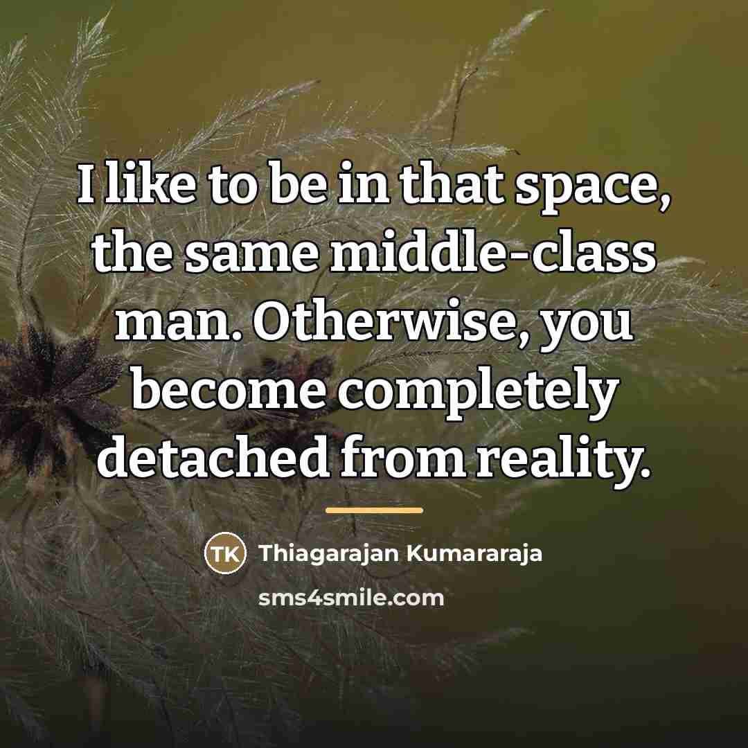“I like to be in that space, the same middle-class…” quote by Thiagarajan Kumararaja