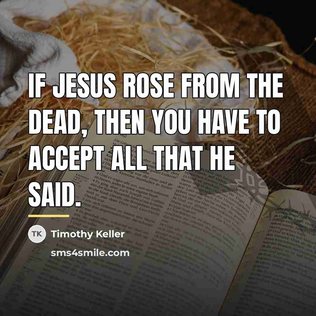 “If Jesus rose from the dead, then you have to…” quote by Timothy Keller