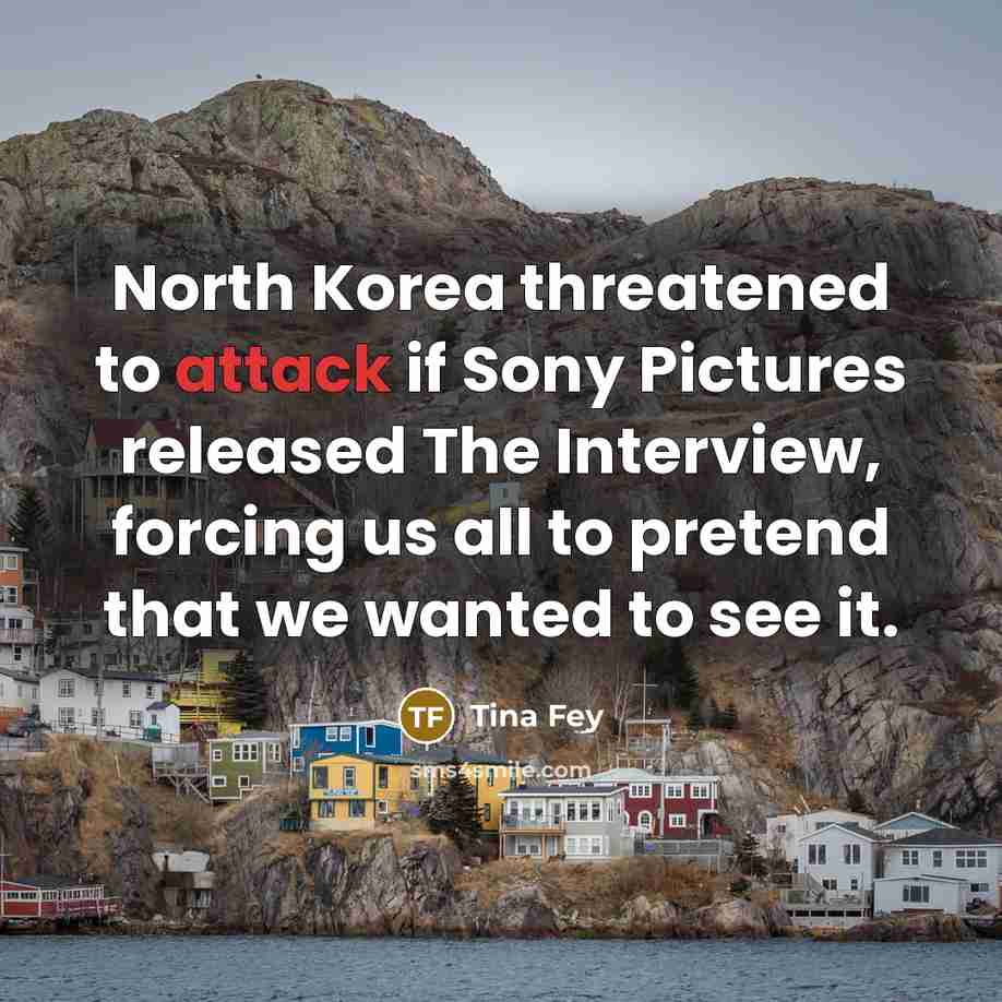 “North Korea threatened to attack if Sony Pictures released The…” quote by Tina Fey