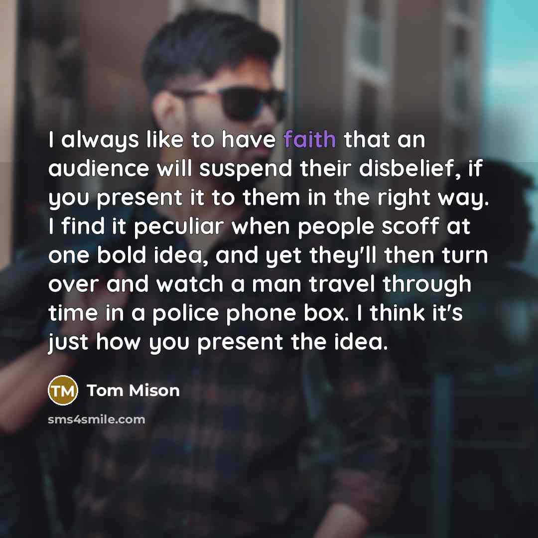 “I always like to have faith that an audience will…” quote by Tom Mison
