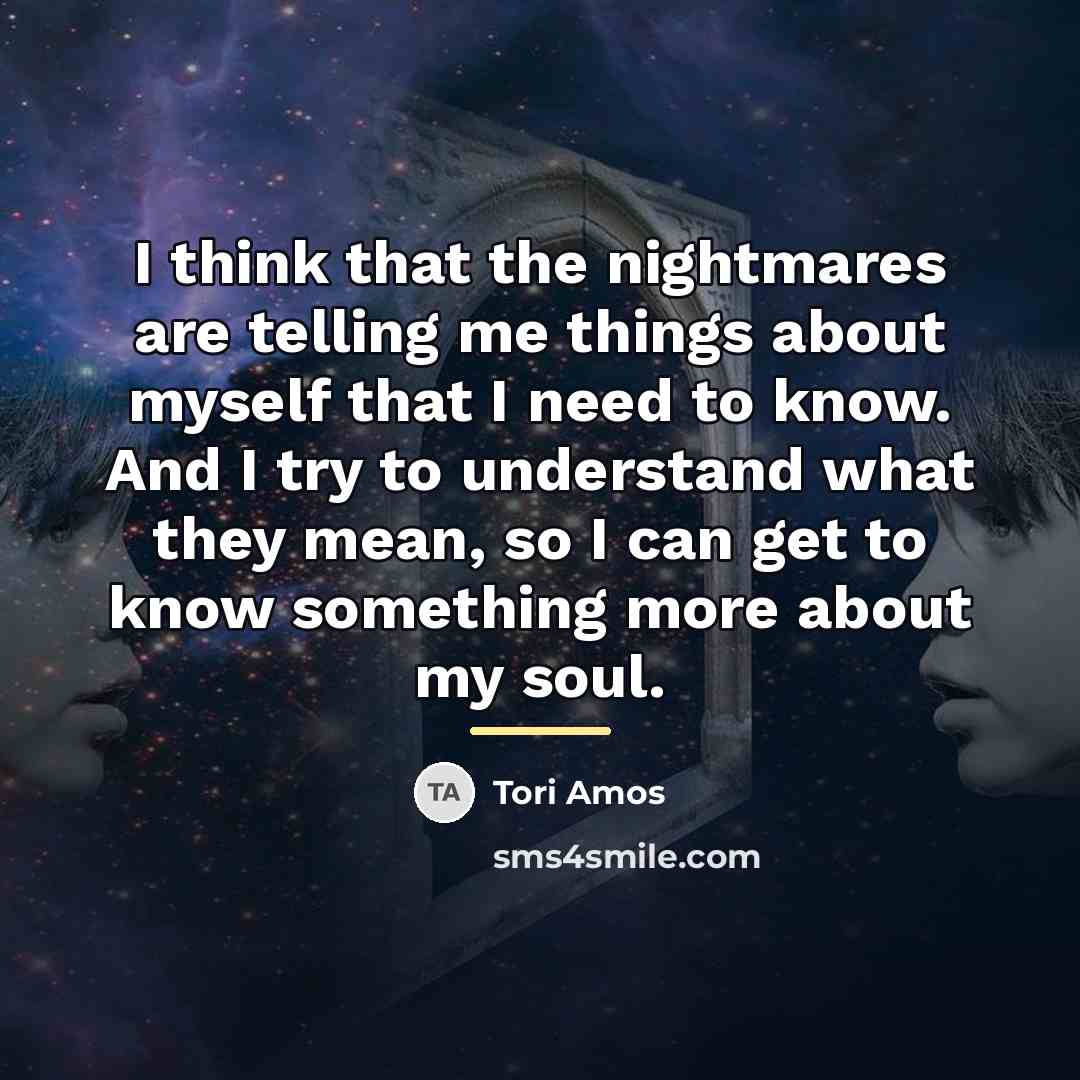 “I think that the nightmares are telling me things about…” quote by Tori Amos