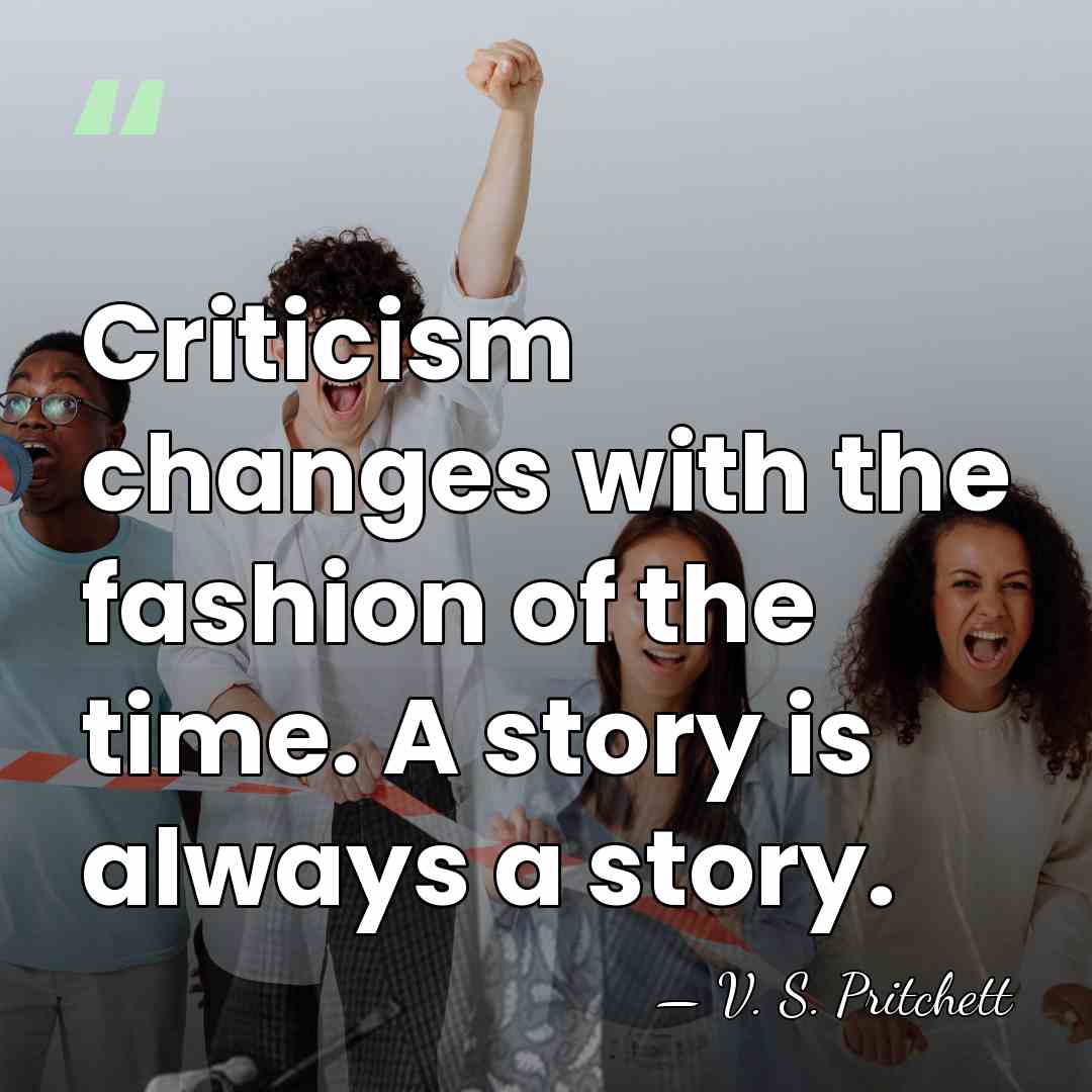 Criticism changes with the fashion of the time. A story is always&hellip; - V. S. Pritchett