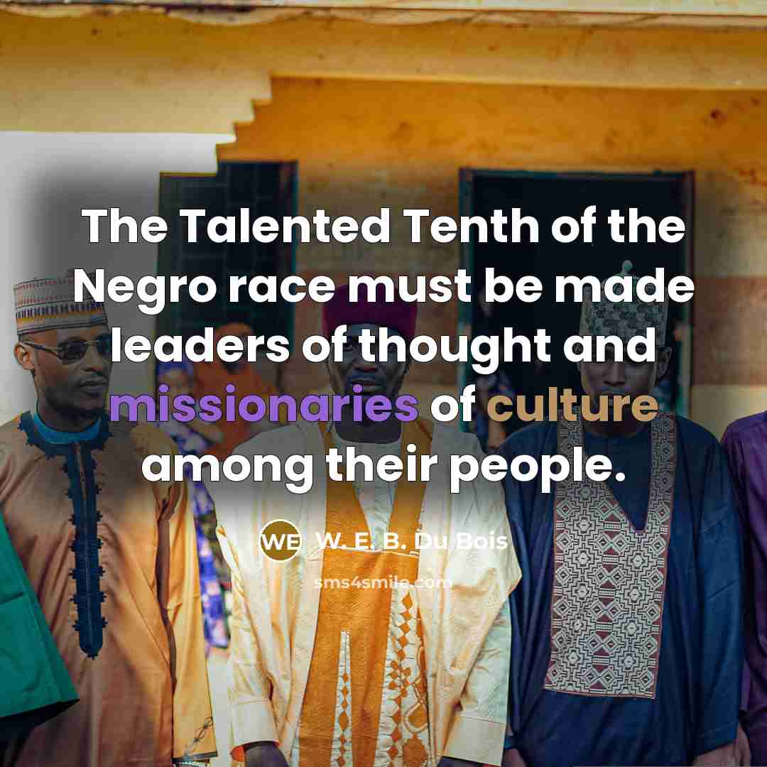 “The Talented Tenth of the Negro race must be made…” quote by W. E. B. Du Bois