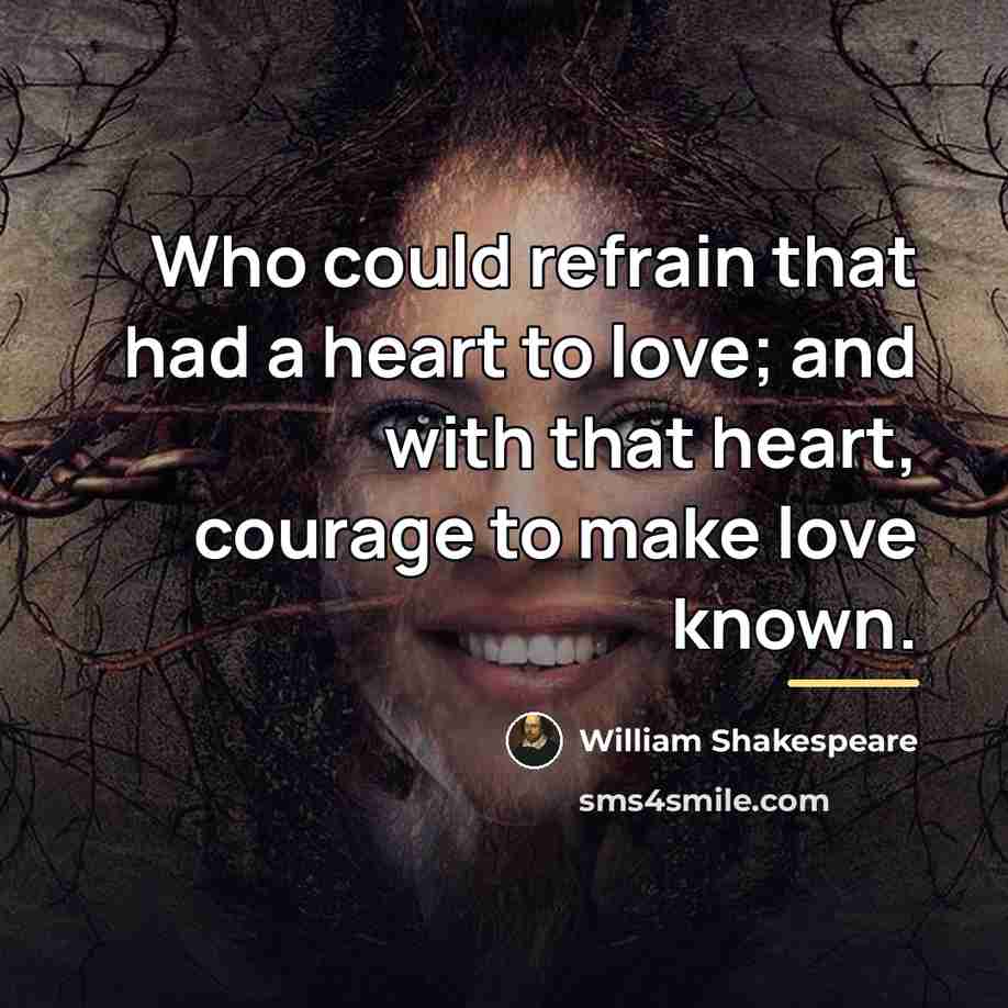 “Who could refrain that had a heart to love; and…” quote by William Shakespeare