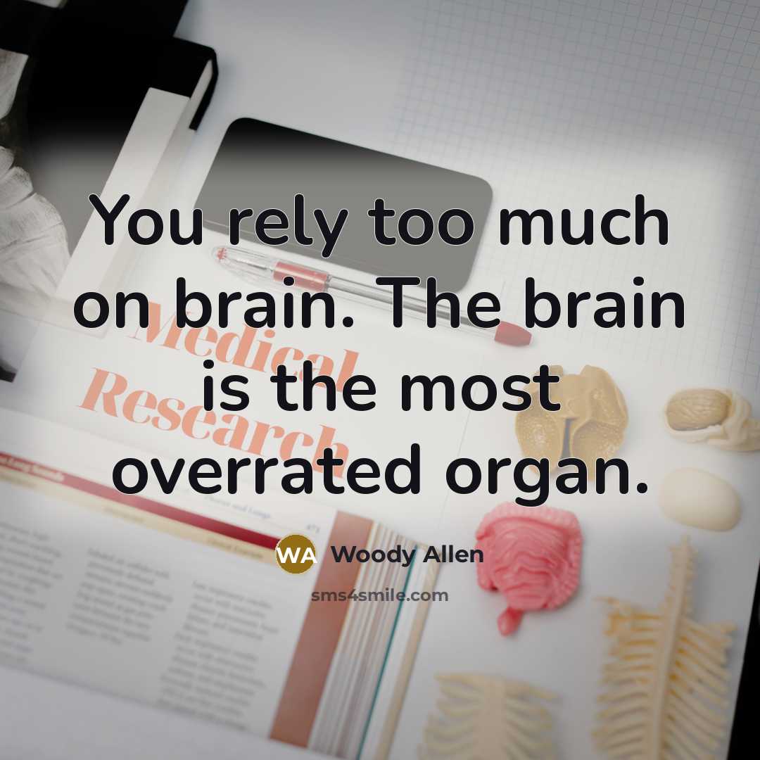 “You rely too much on brain. The brain is the…” quote by Woody Allen