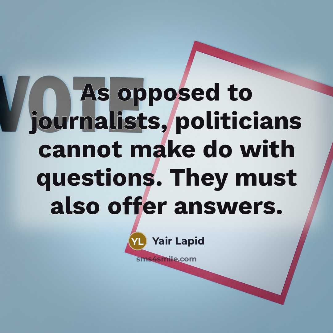“As opposed to journalists, politicians cannot make do with questions.…” quote by Yair Lapid