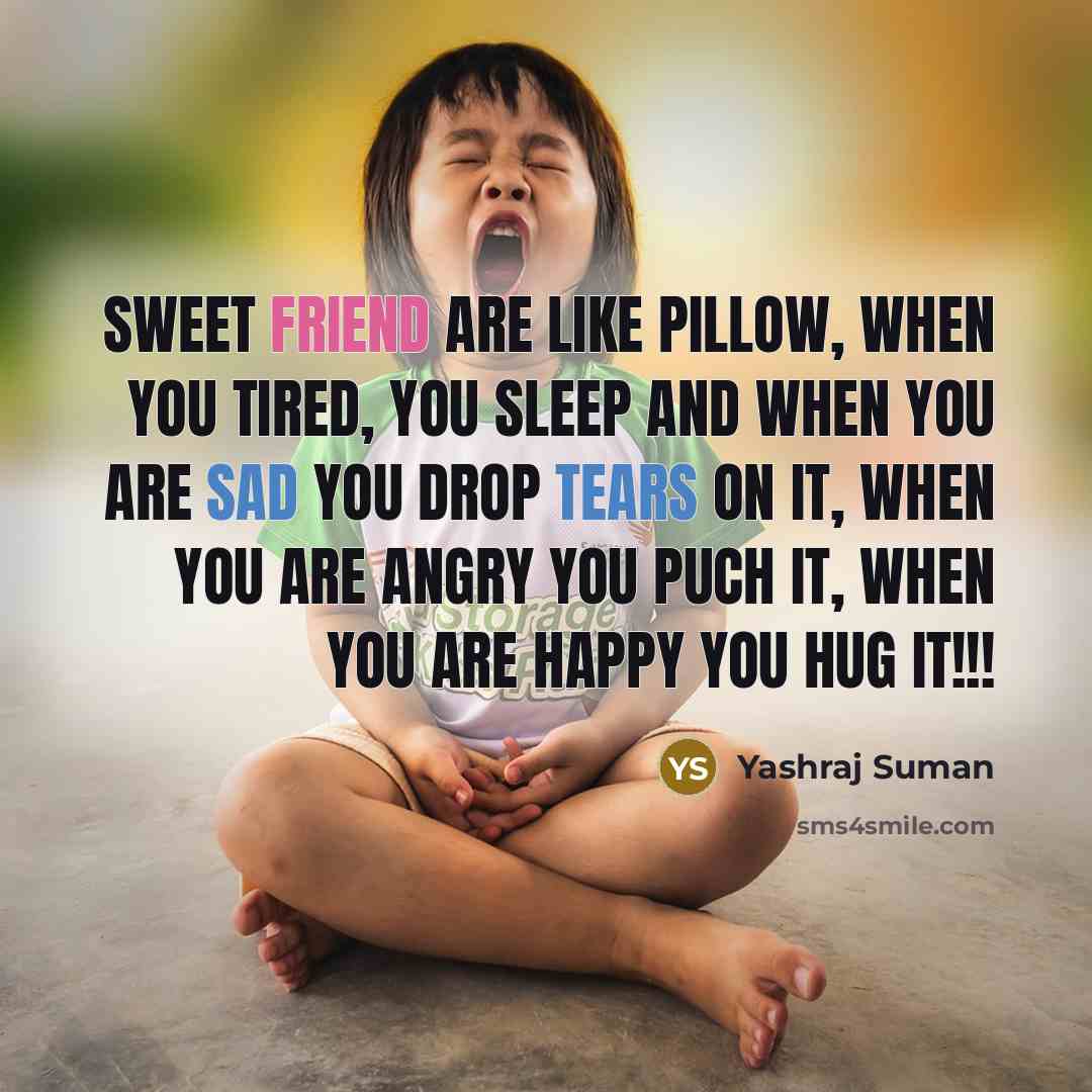“Sweet friend are like pillow, when you tired, you sleep…” quote by Yashraj Suman