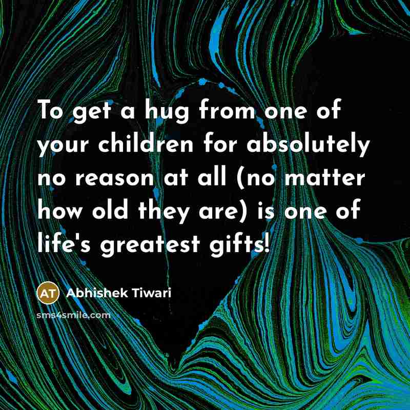 “To get a hug from one of your children for…” quote by Abhishek Tiwari