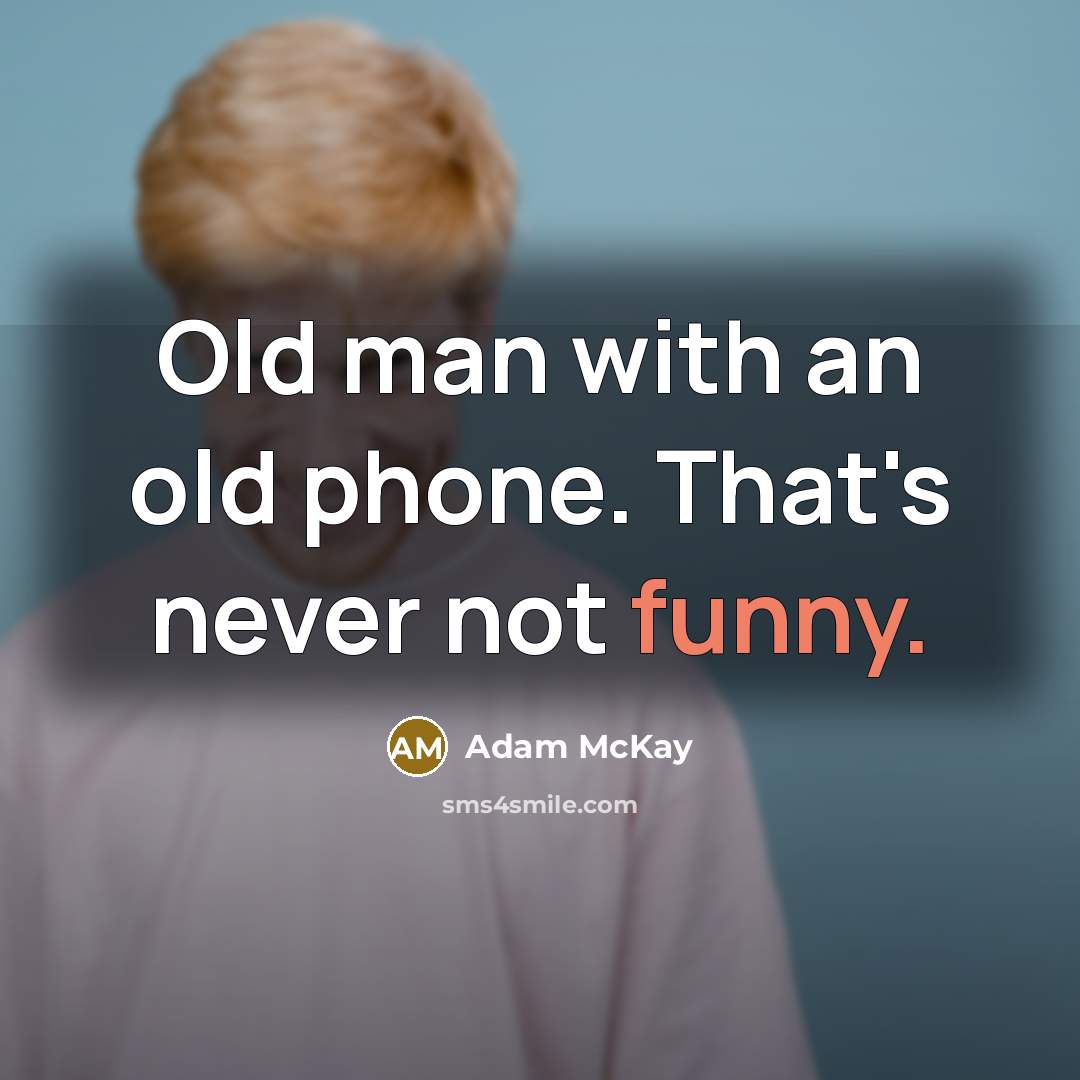 “Old man with an old phone. That's never not funny.…” quote by Adam McKay