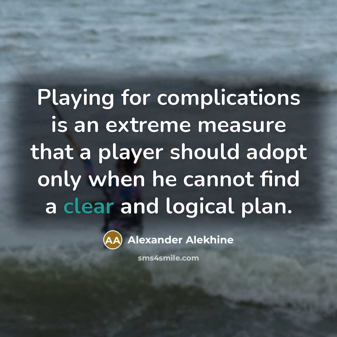 “Playing for complications is an extreme measure that a player…” quote by Alexander Alekhine