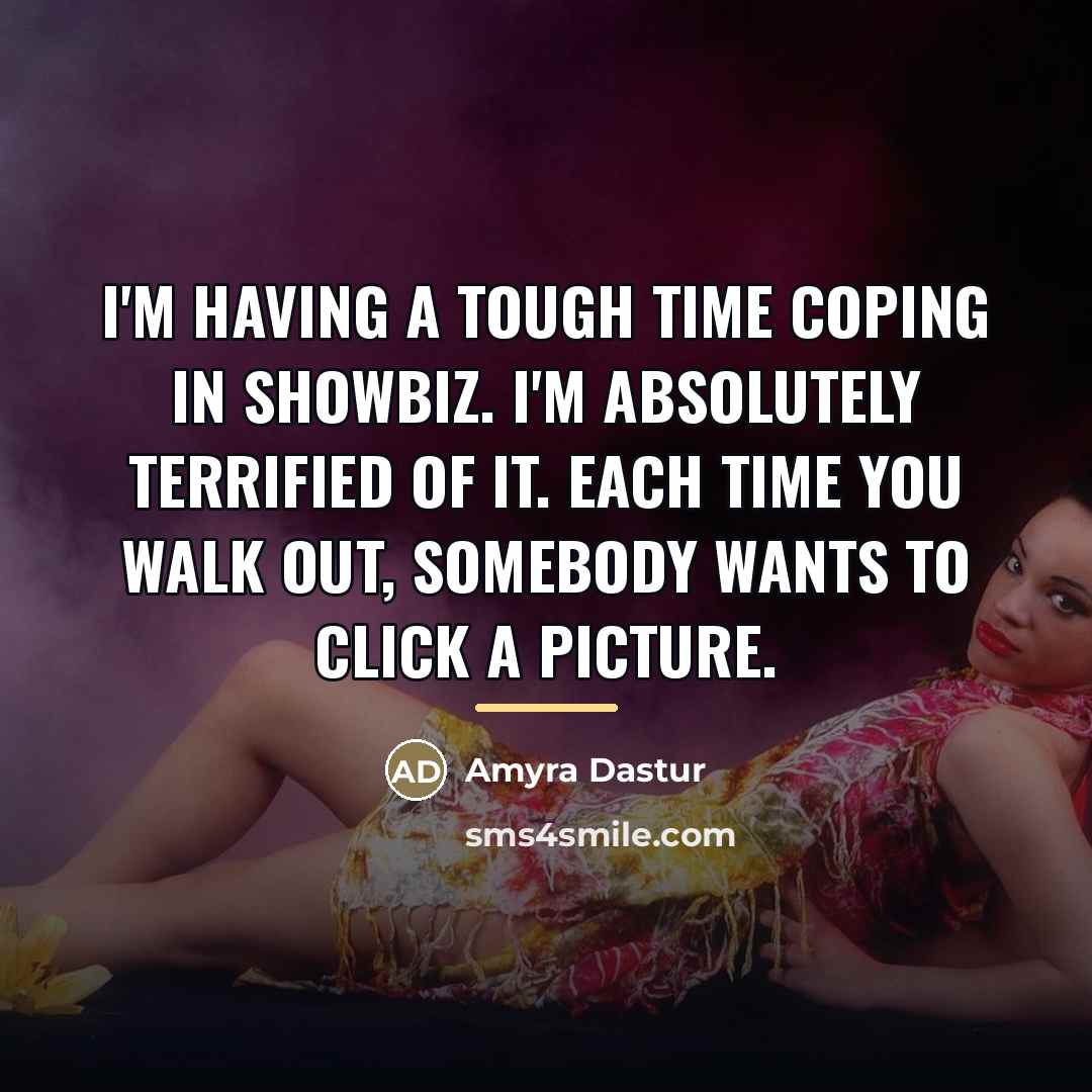 “I'm having a tough time coping in showbiz. I'm absolutely…” quote by Amyra Dastur