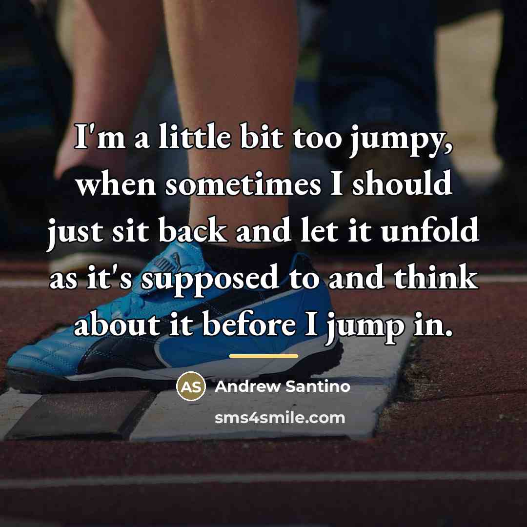 “I'm a little bit too jumpy, when sometimes I should…” quote by Andrew Santino