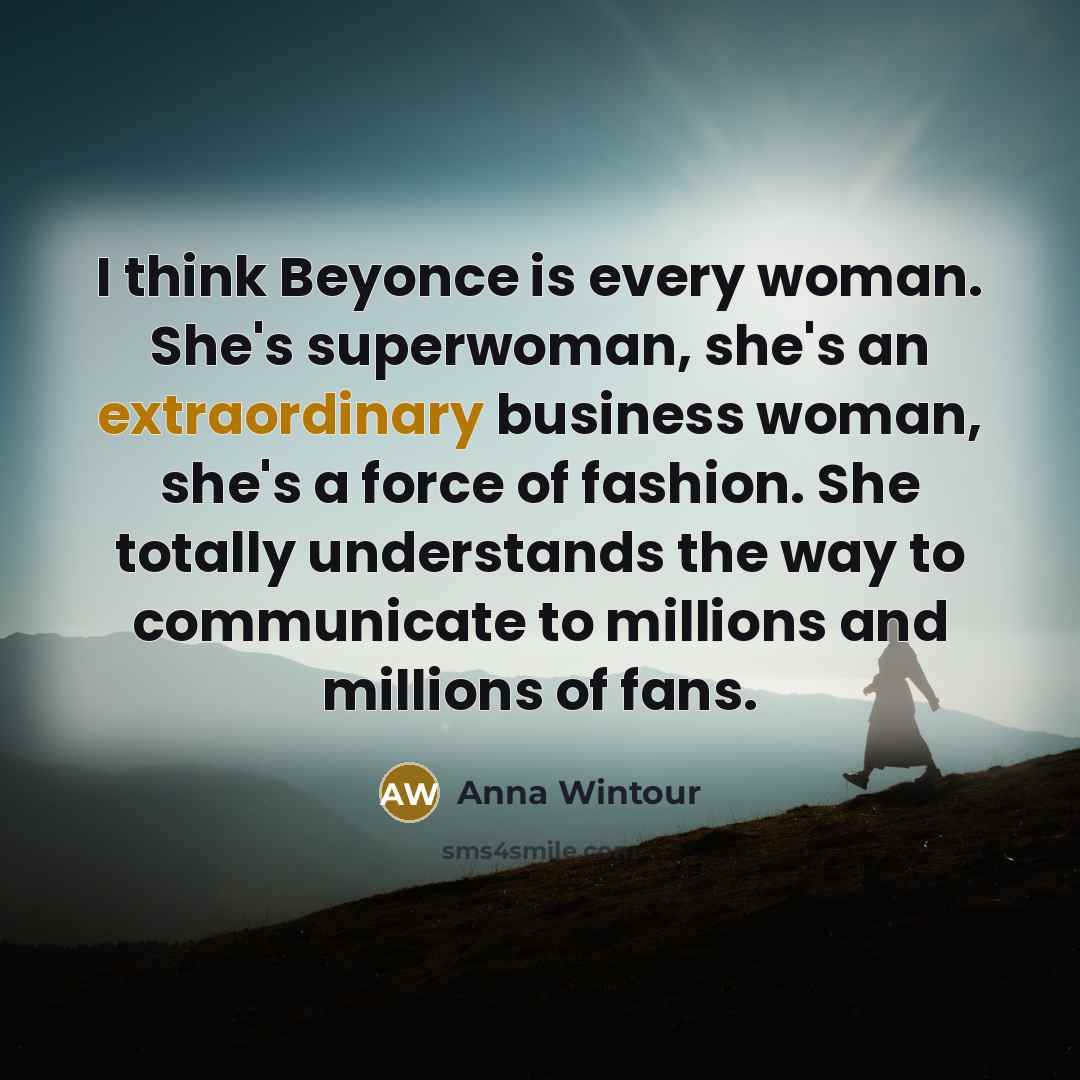 “I think Beyonce is every woman. She's superwoman, she's an…” quote by Anna Wintour
