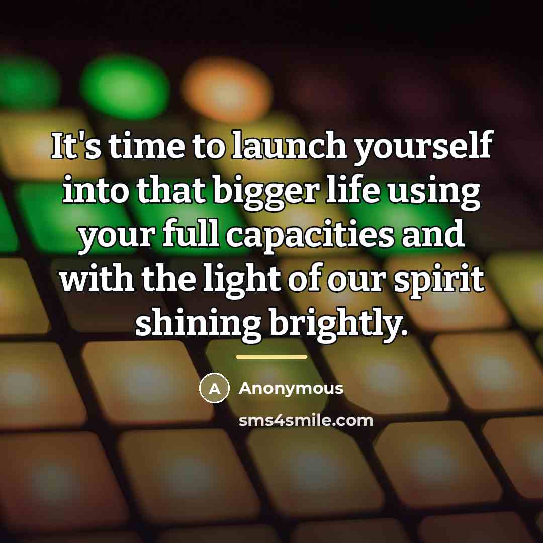“It's time to launch yourself into that bigger life using…” quote by Anonymous